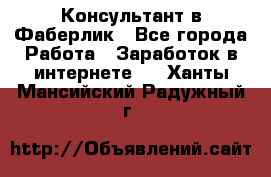 Консультант в Фаберлик - Все города Работа » Заработок в интернете   . Ханты-Мансийский,Радужный г.
